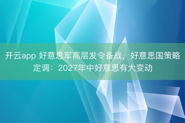 开云app 好意思军高层发令备战，好意思国策略定调：2027年中好意思有大变动