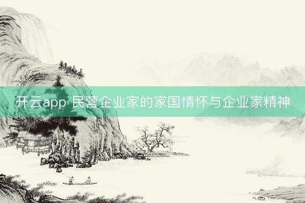 开云app 民营企业家的家国情怀与企业家精神