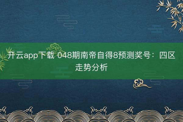 开云app下载 048期南帝自得8预测奖号:四区走势分析