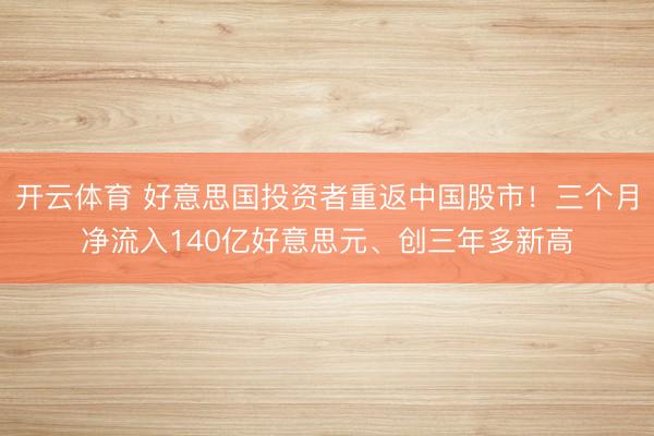 开云体育 好意思国投资者重返中国股市！三个月净流入140亿好意思元、创三年多新高